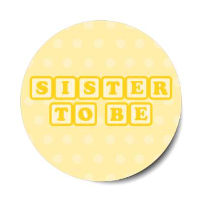 sister to be baby letter blocks polka dot pale yellow stickers, magnet