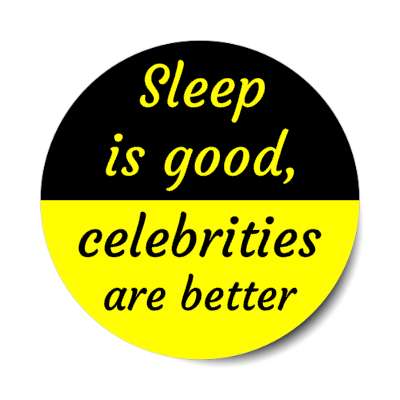 sleep is good celebrities are better stickers, magnet