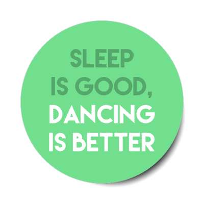sleep is good dancing is better stickers, magnet