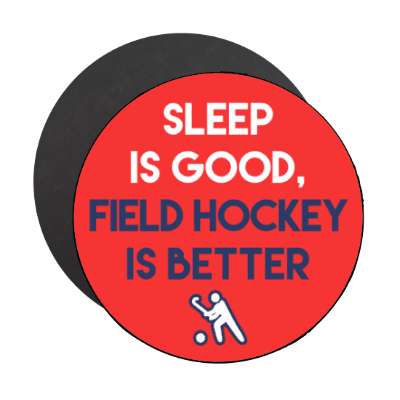 sleep is good field hockey is better stickers, magnet