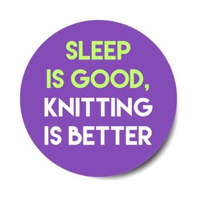 sleep is good knitting is better stickers, magnet