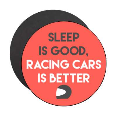 sleep is good racing cars is better racing helmet stickers, magnet