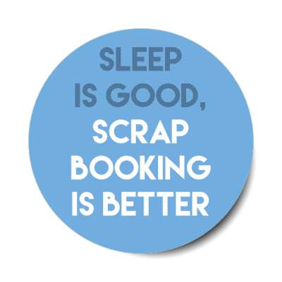 sleep is good scrapbooking is better stickers, magnet