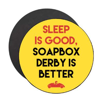 sleep is good soapbox derby is better stickers, magnet