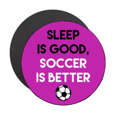 sleep is good soccer is better stickers, magnet