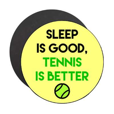 sleep is good tennis is better stickers, magnet