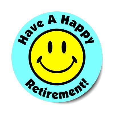 smile face have a happy retirement light aqua stickers, magnet