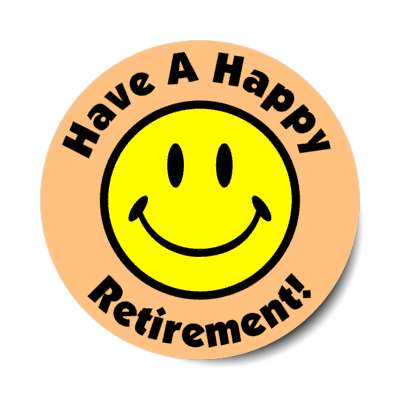 smile face have a happy retirement light orange stickers, magnet