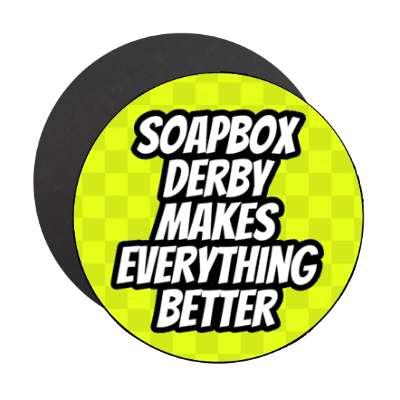 soapbox derby makes everything better stickers, magnet