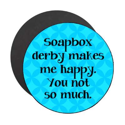soapbox derby makes me happy you not so much stickers, magnet