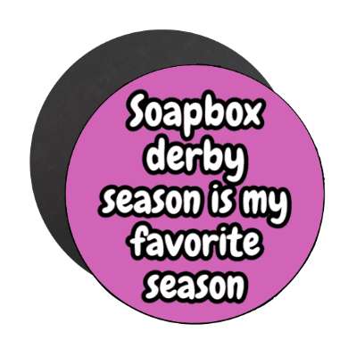 soapbox derby season is my favorite season stickers, magnet