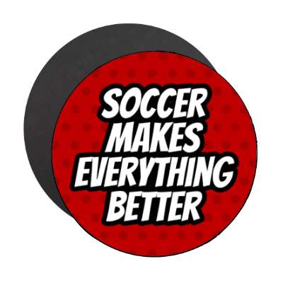 soccer makes everything better stickers, magnet