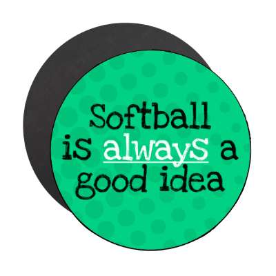 softball is always a good idea stickers, magnet