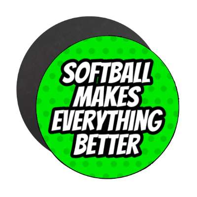 softball makes everything better stickers, magnet