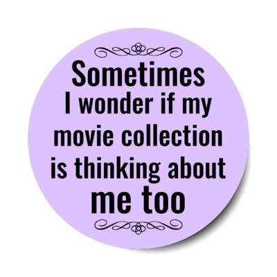 sometimes i wonder if my movie collection is thinking about me too stickers, magnet