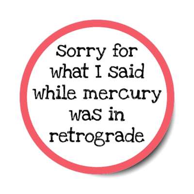 sorry for what i said while mercury was in retrograde astrology stickers, magnet