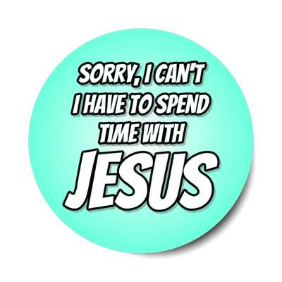 sorry i cant i have to spend time with jesus stickers, magnet