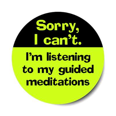 sorry i cant im listening to my guided meditation stickers, magnet