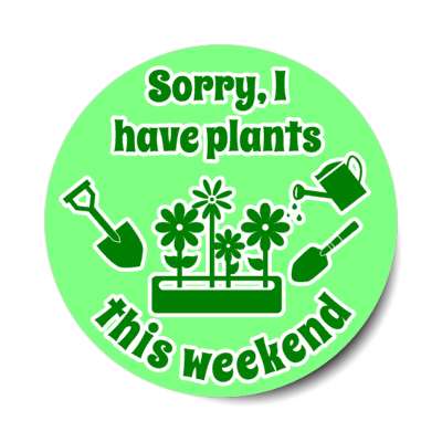 sorry i have plants this weekend stickers, magnet