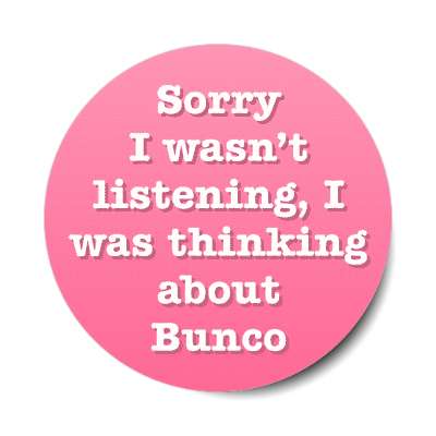 sorry i wasnt listening i was thinking about bunco stickers, magnet