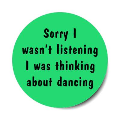 sorry i wasnt listening i was thinking about dancing stickers, magnet