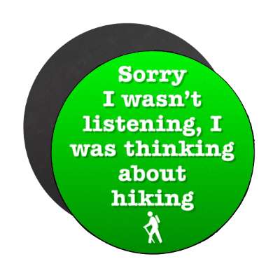 sorry i wasnt listening i was thinking about hiking stickers, magnet