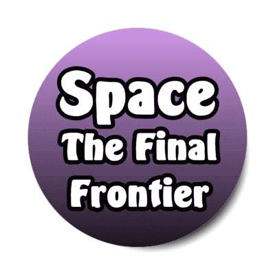 space the final frontier stickers, magnet