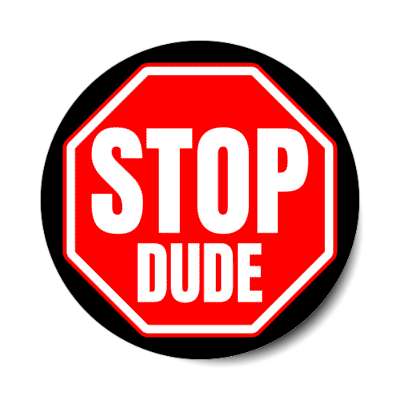 stop dude stickers, magnet