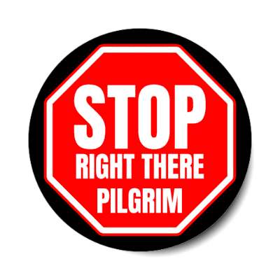 stop right there pilgrim stickers, magnet