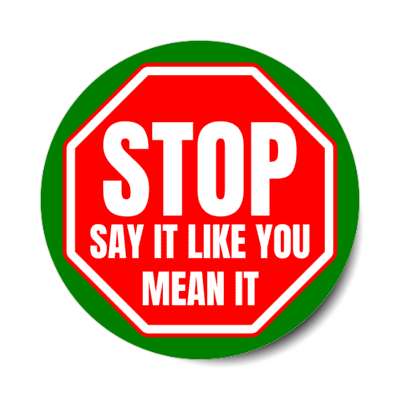 stop say it like you mean it stickers, magnet