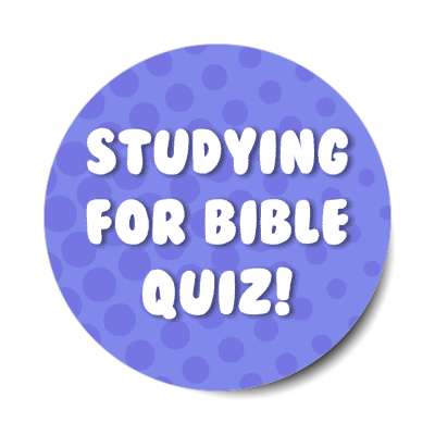 studying for bible quiz blue stickers, magnet