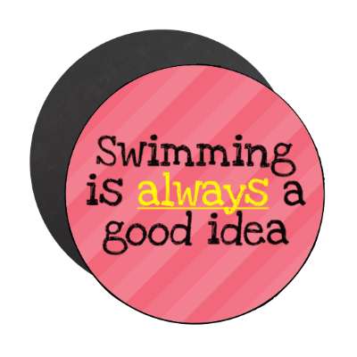 swimming is always a good idea stickers, magnet