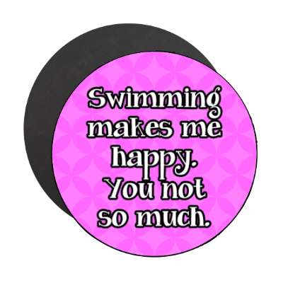 swimming makes me happy you not so much stickers, magnet