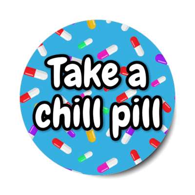 take a chill pill 1980s common saying funny stickers, magnet
