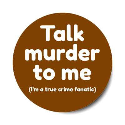 talk murder to me im a true crime fanatic stickers, magnet