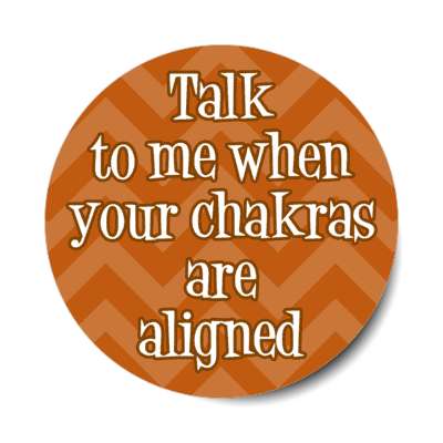 talk to me when your chakras are aligned stickers, magnet
