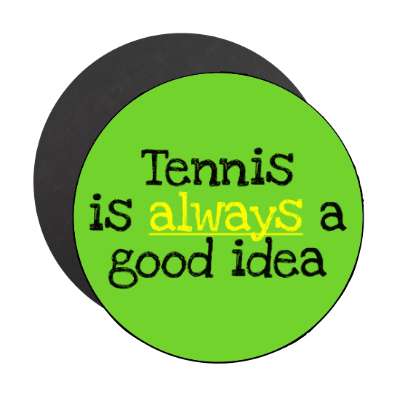 tennis is always a good idea stickers, magnet
