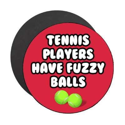 tennis players have fuzzy balls joke stickers, magnet