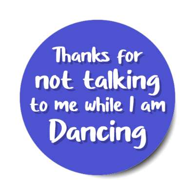 thanks for not talking to me while i am dancing stickers, magnet