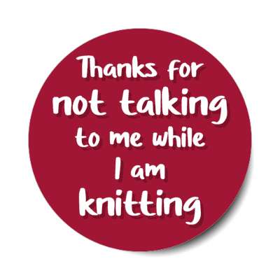 thanks for not talking to me while i am knitting stickers, magnet