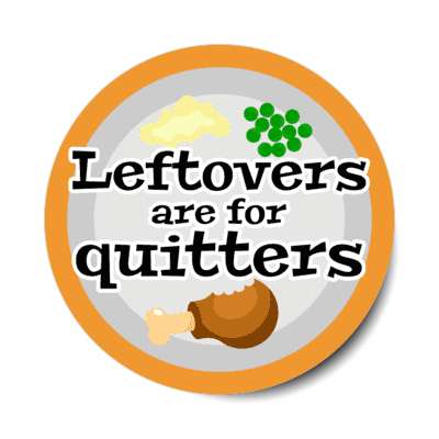 thanksgiving feast plate leftovers are for quitters stickers, magnet