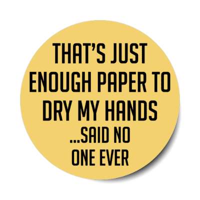 thats just enough paper to dry my hands said no one ever stickers, magnet