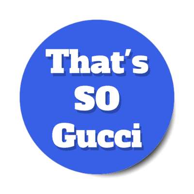 thats so gucci meme good great blue stickers, magnet