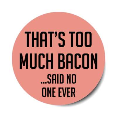 thats too much bacon said no one ever stickers, magnet