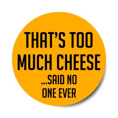 thats too much cheese said no one ever stickers, magnet