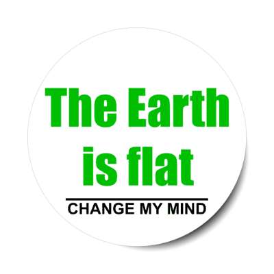 the earth is flat change my mind stickers, magnet