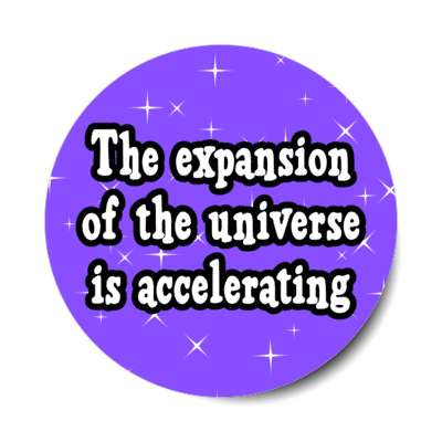 the expansion of the universe is accelerating stickers, magnet