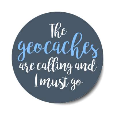 the geocaches are calling and i must go stickers, magnet