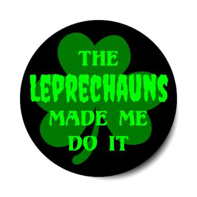 the leprechauns made me do it shamrock stickers, magnet