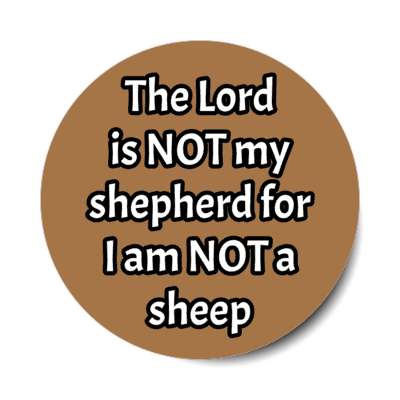 the lord is not my shepherd for i am not a sheep stickers, magnet